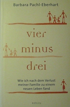 Vier minus drei - Wie ich nach dem Verlust meiner Familie zu einem neuen Leben fand von Barbara Pachl-Eberhart